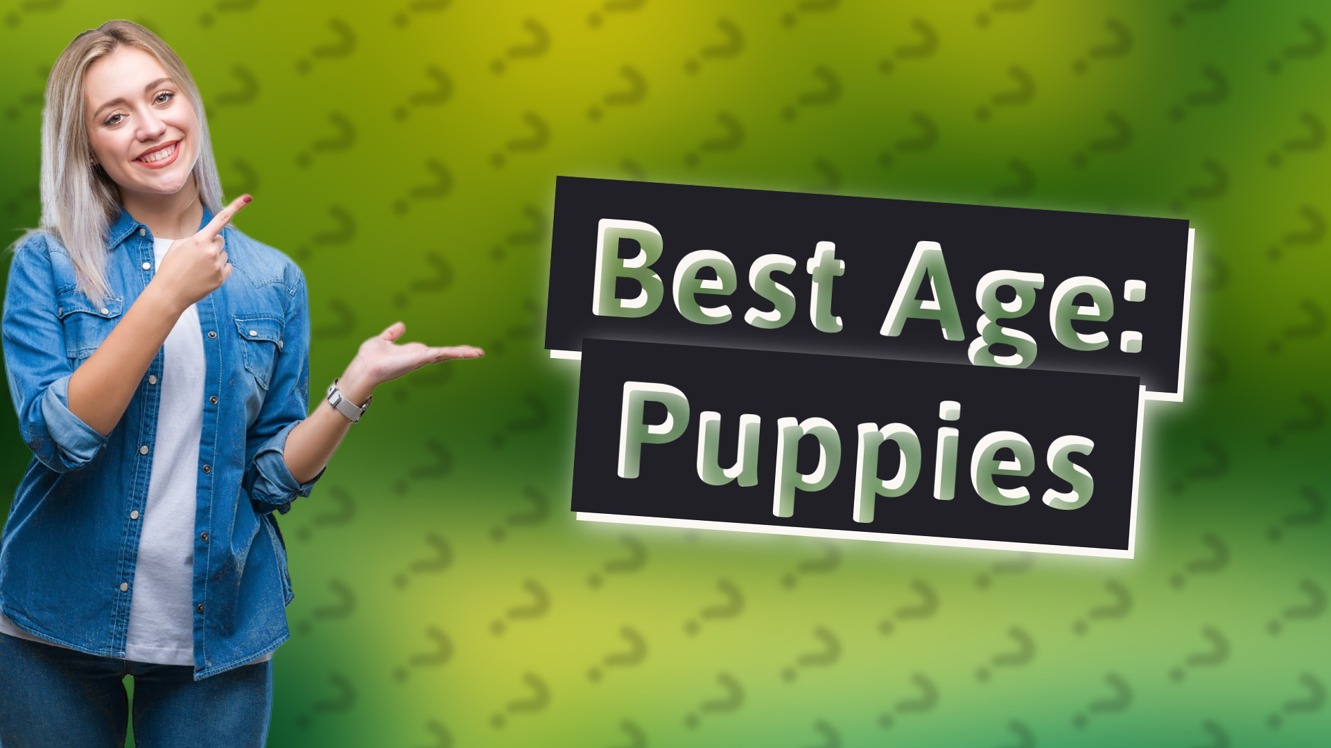 Best Age: Puppies