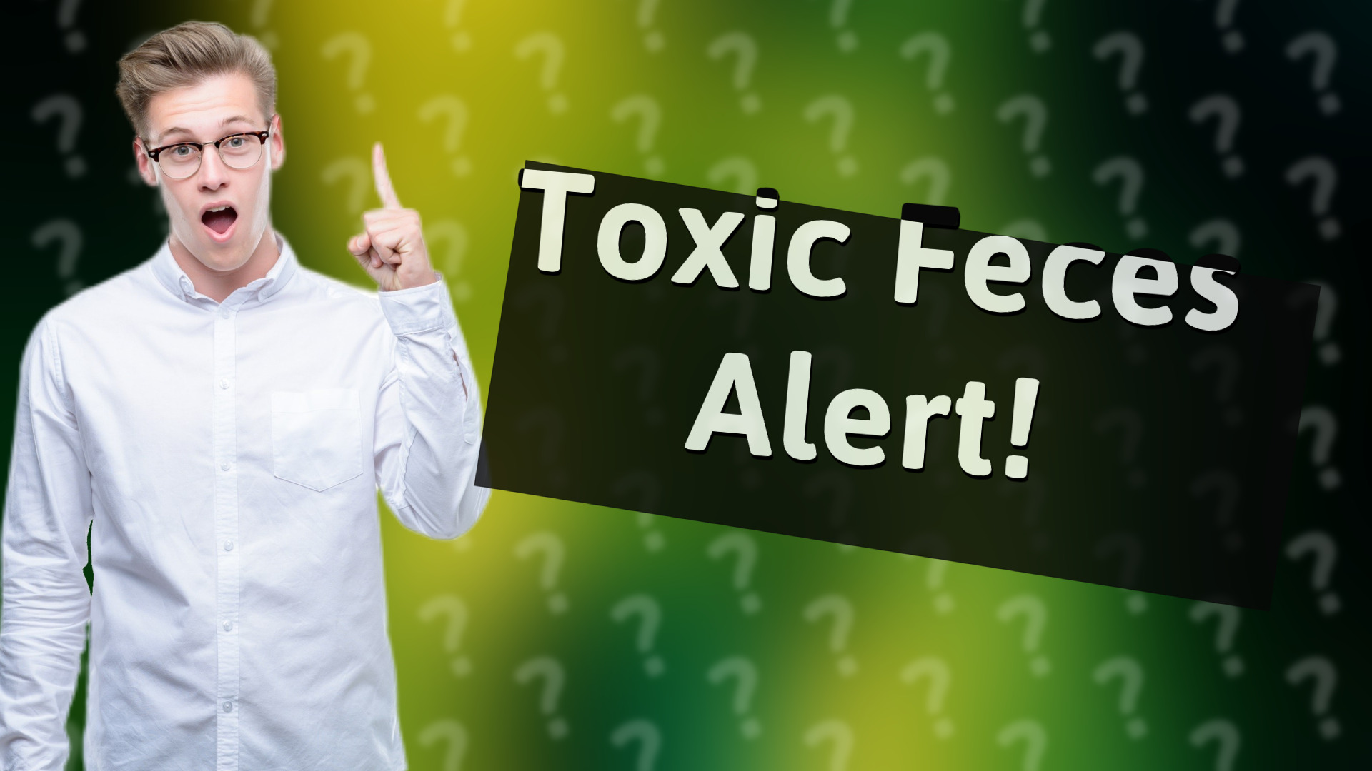 Toxic Feces Alert!