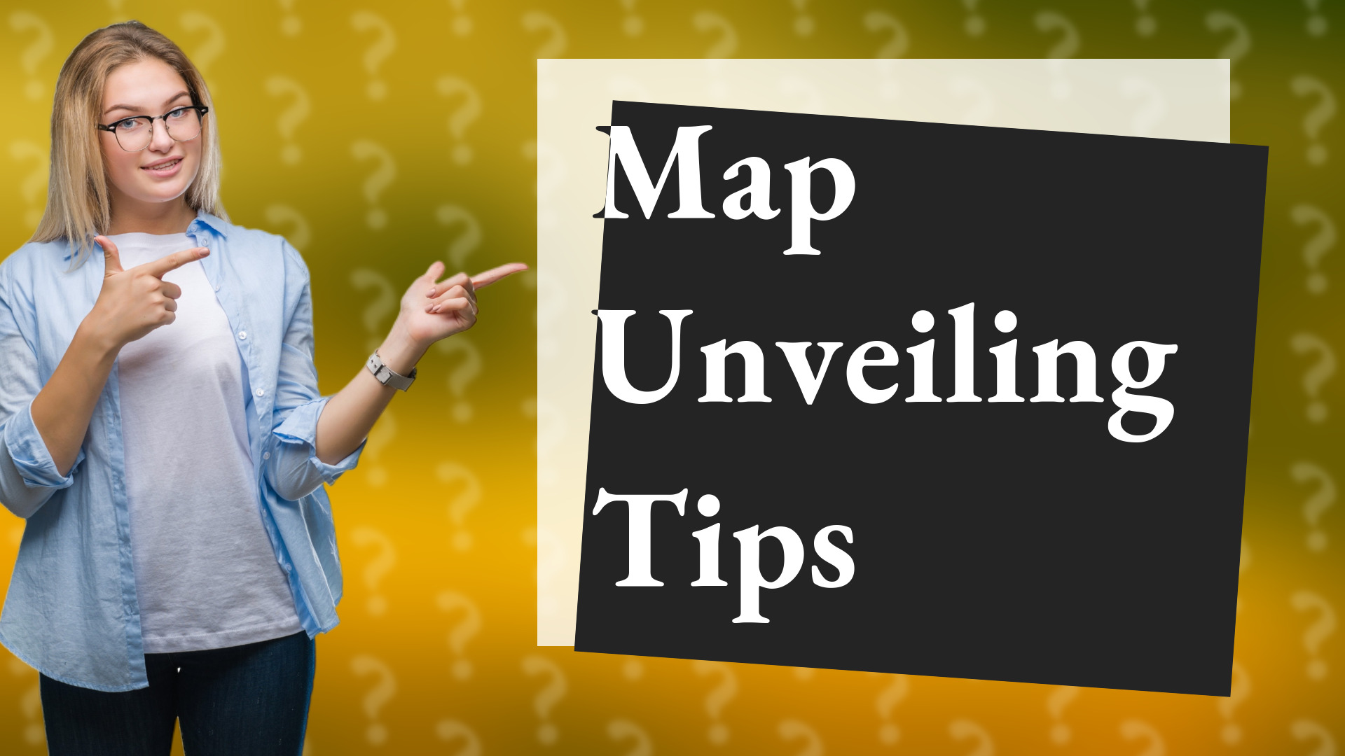 Map Unveiling Tips