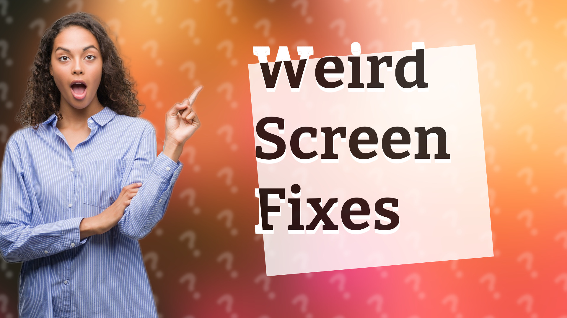 Weird Screen Fixes