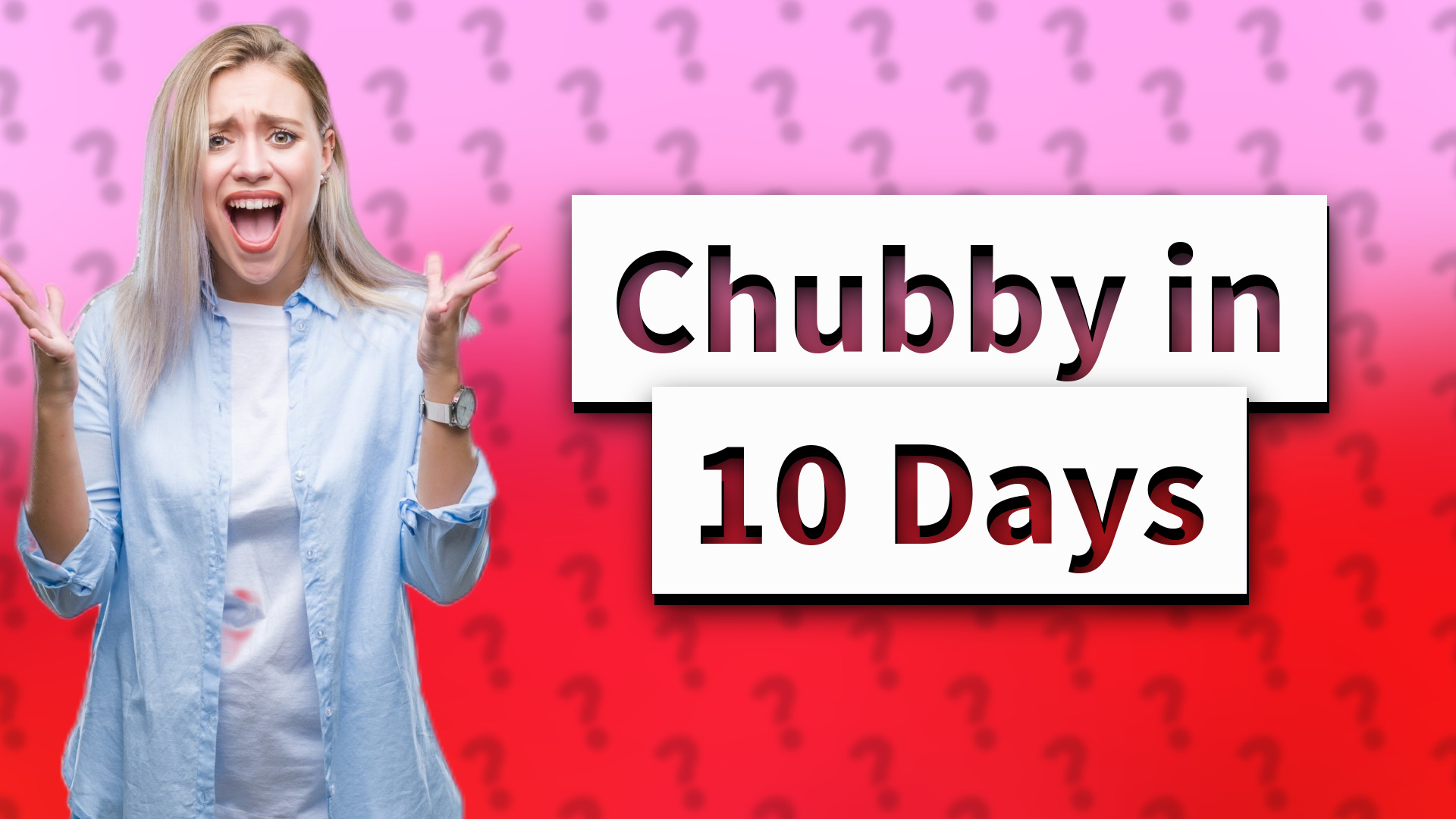Chubby in 10 Days