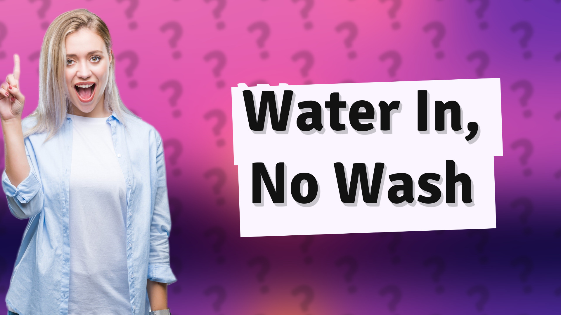 Water In, No Wash