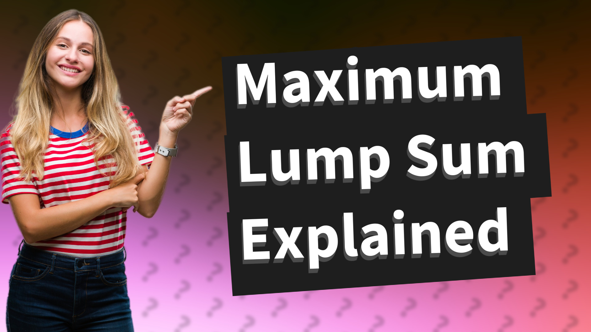 Maximum Lump Sum Explained
