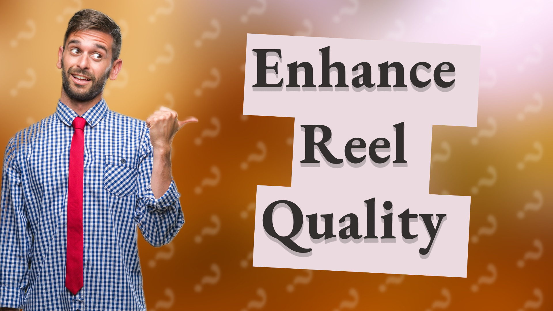 Enhance Reel Quality