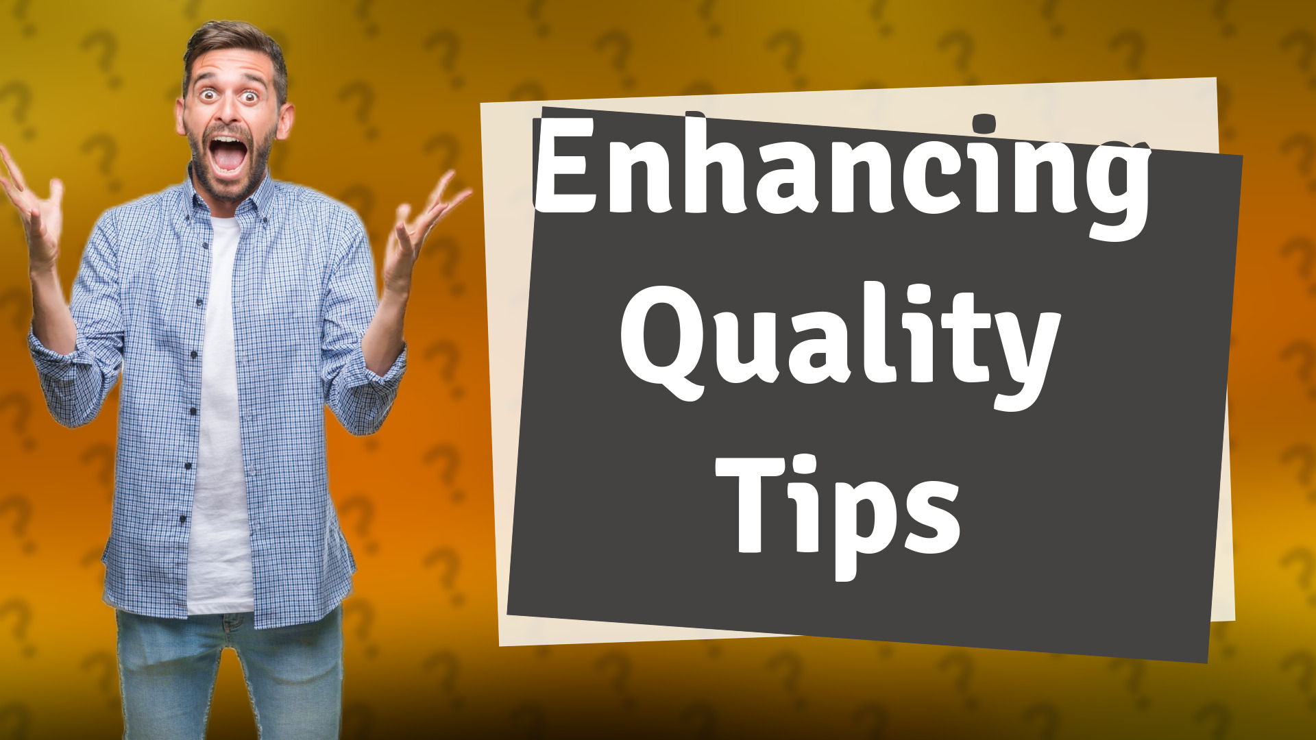 Enhancing Quality Tips