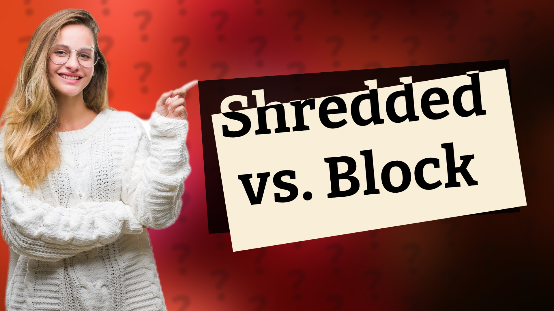 Shredded vs. Block