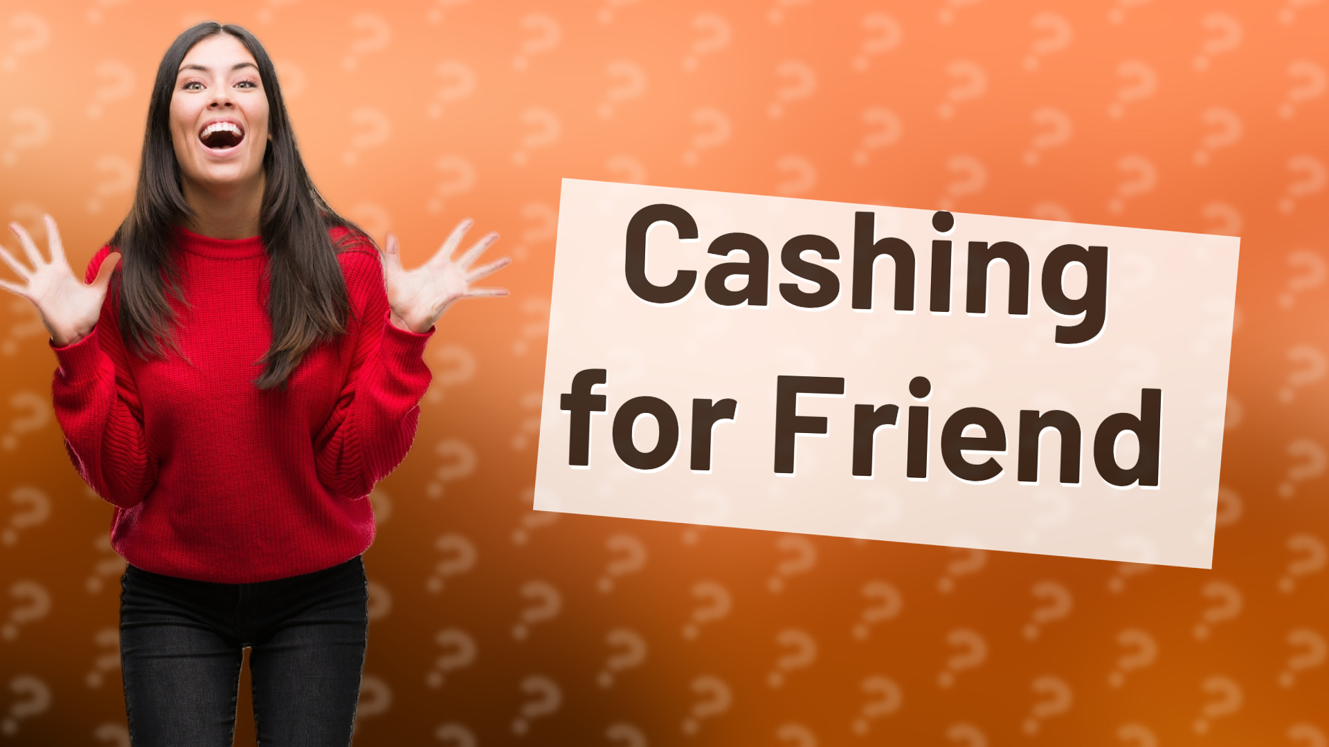 Cashing for Friend
