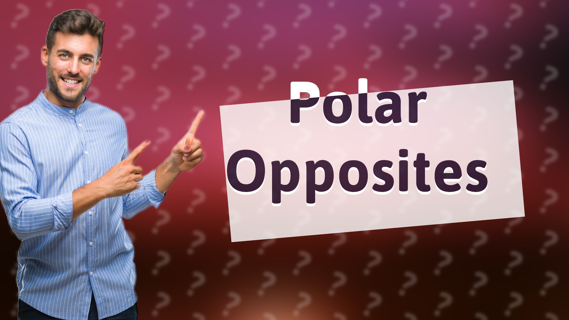Polar Opposites