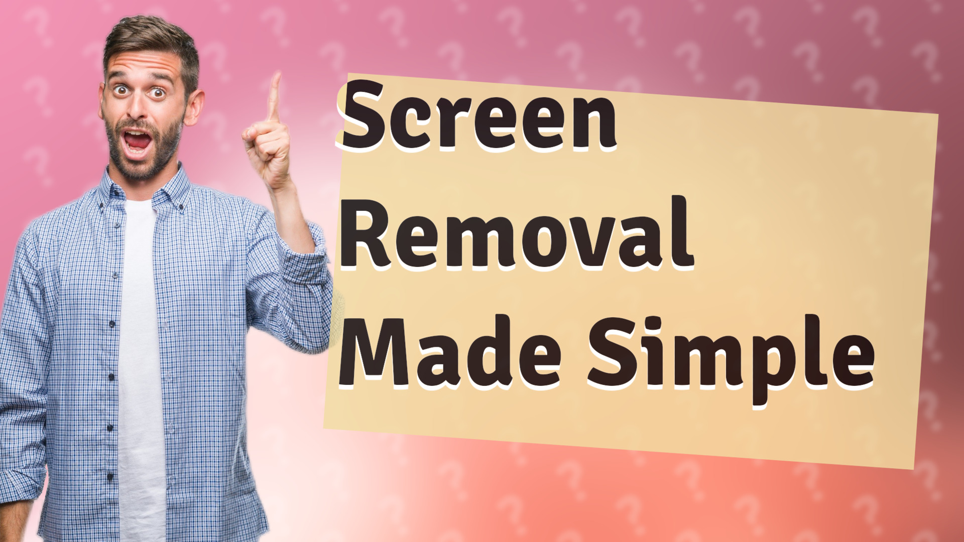 Screen Removal Made Simple