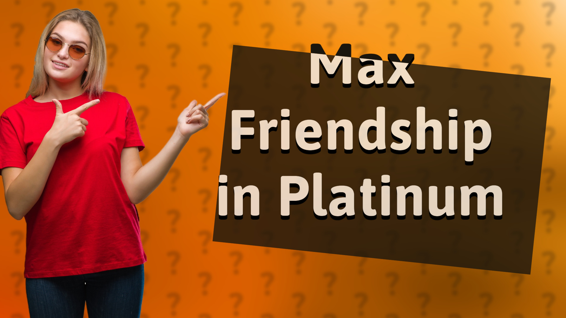 Max Friendship in Platinum