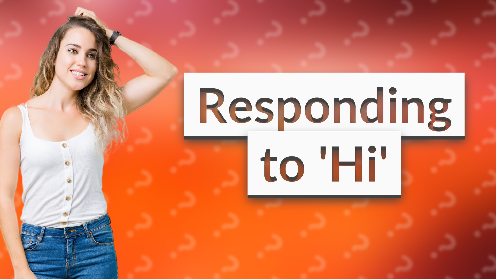 Responding to 'Hi'