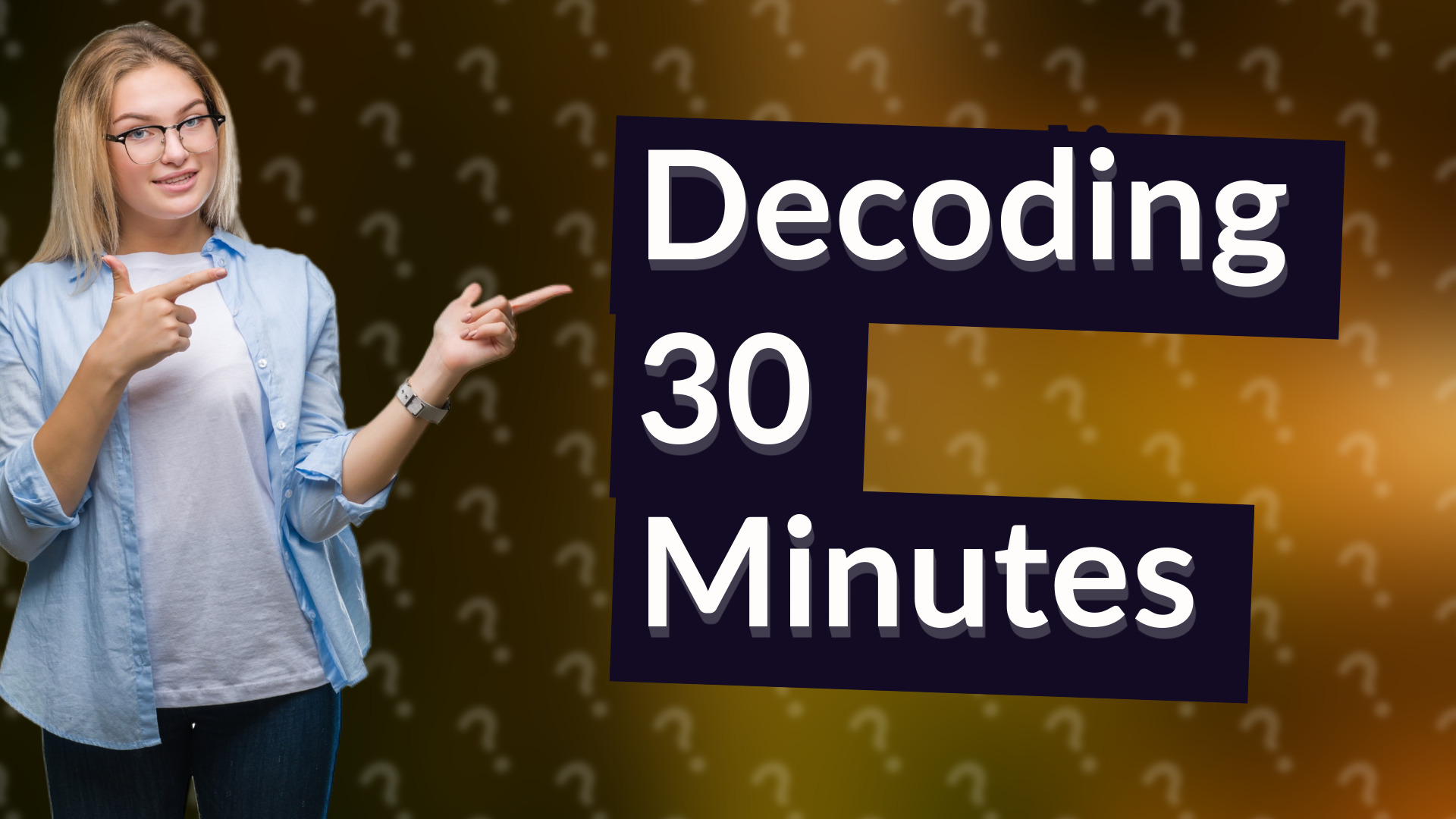 Decoding 30 Minutes