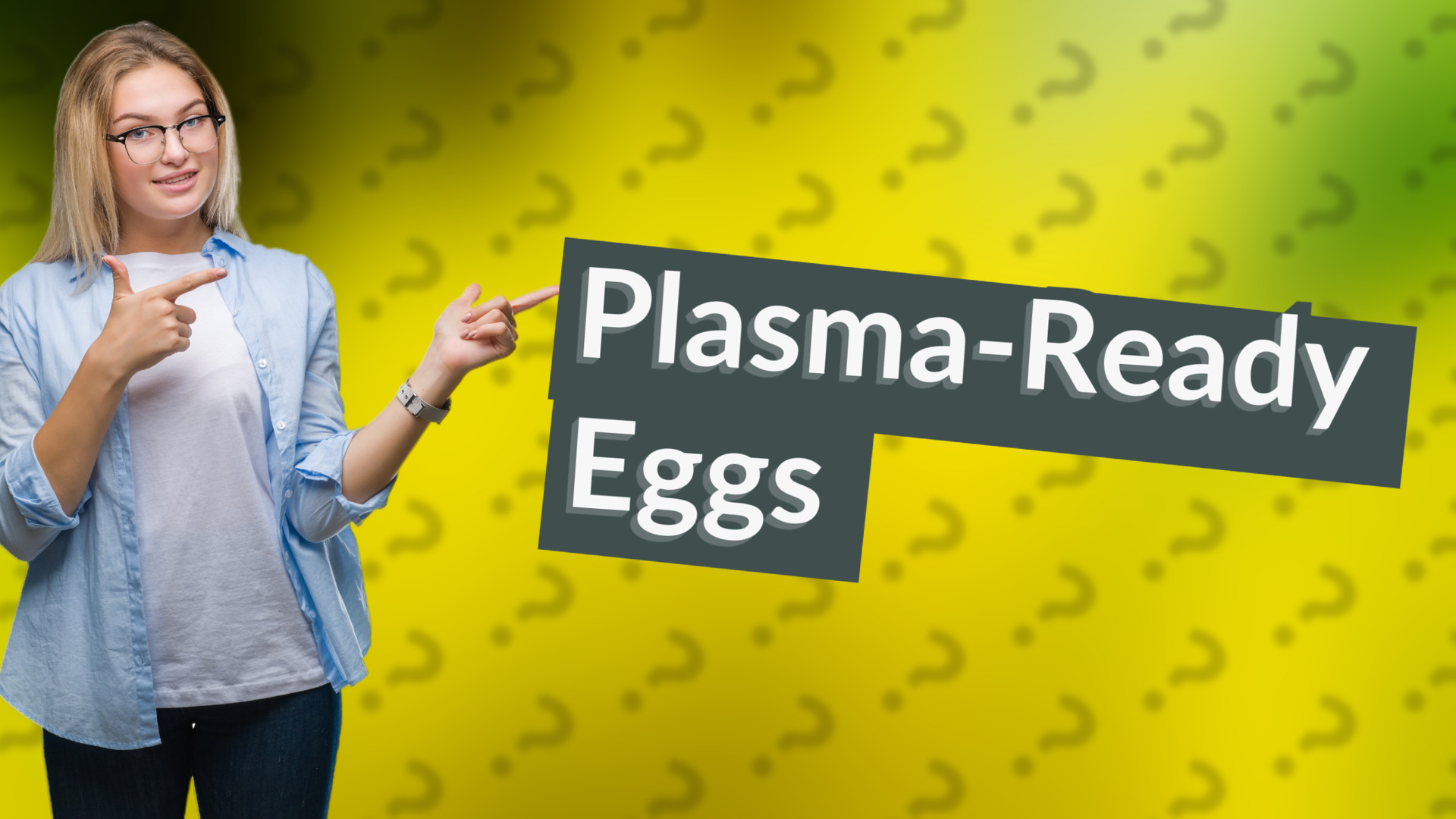 Plasma-Ready Eggs