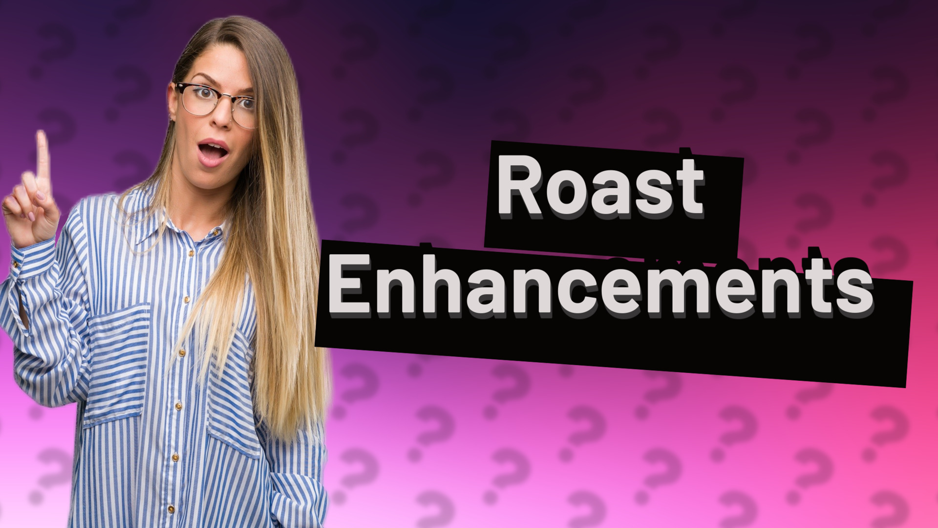 Roast Enhancements