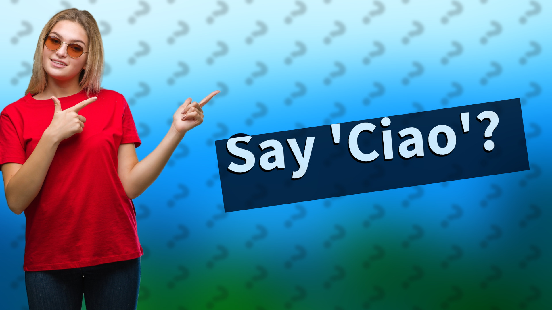 Say 'Ciao'?