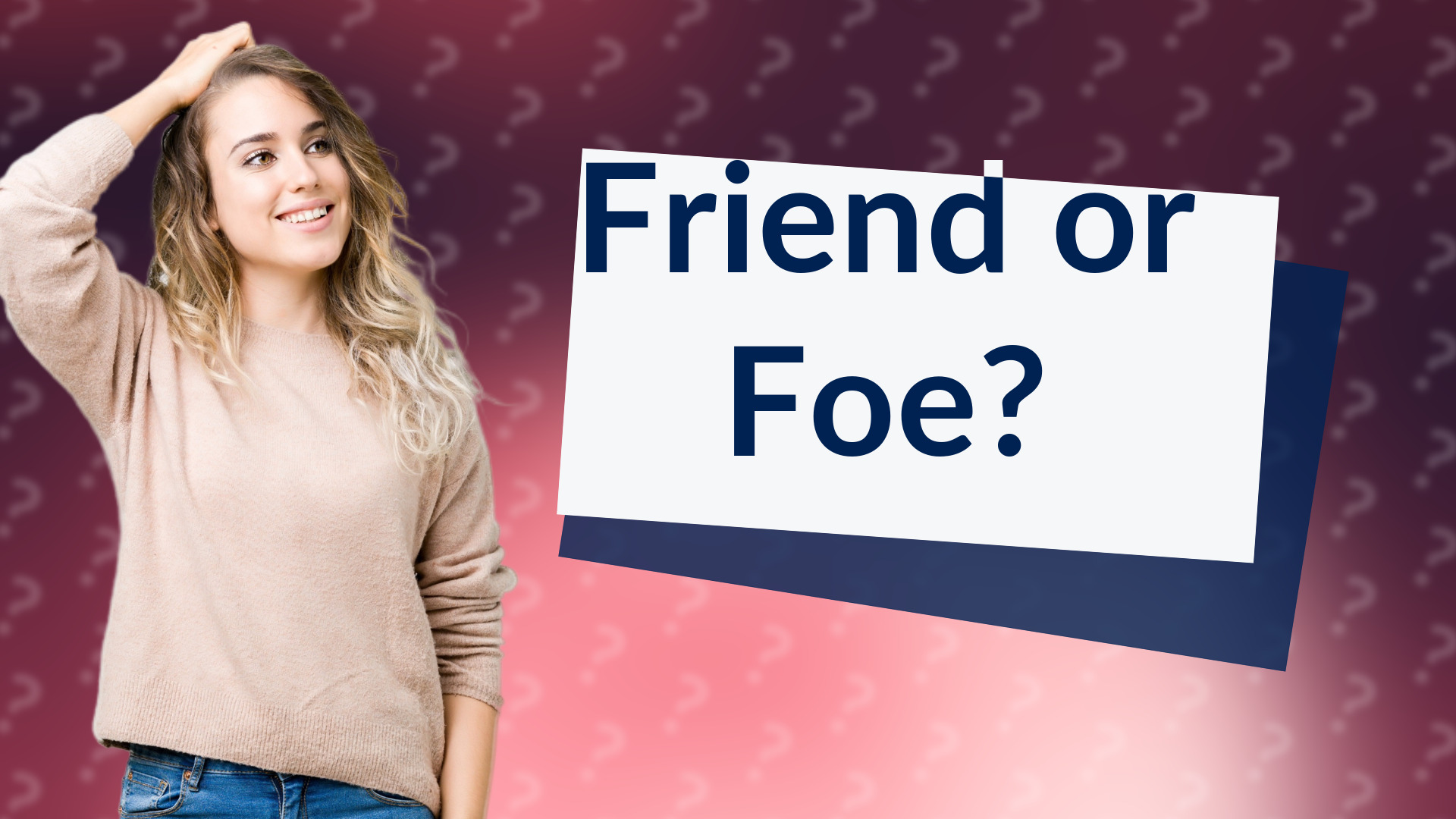 Friend or Foe?