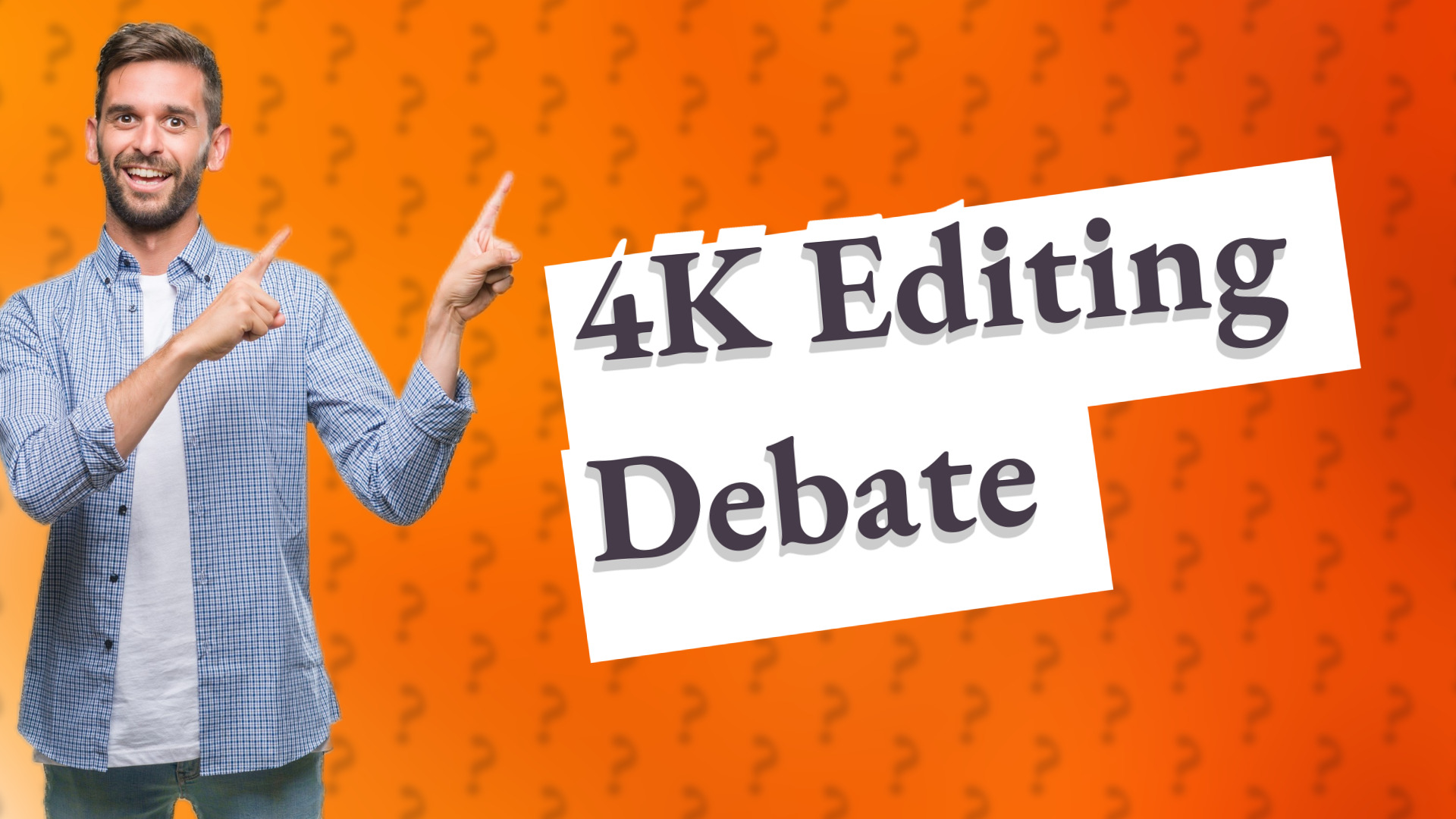 4K Editing Debate