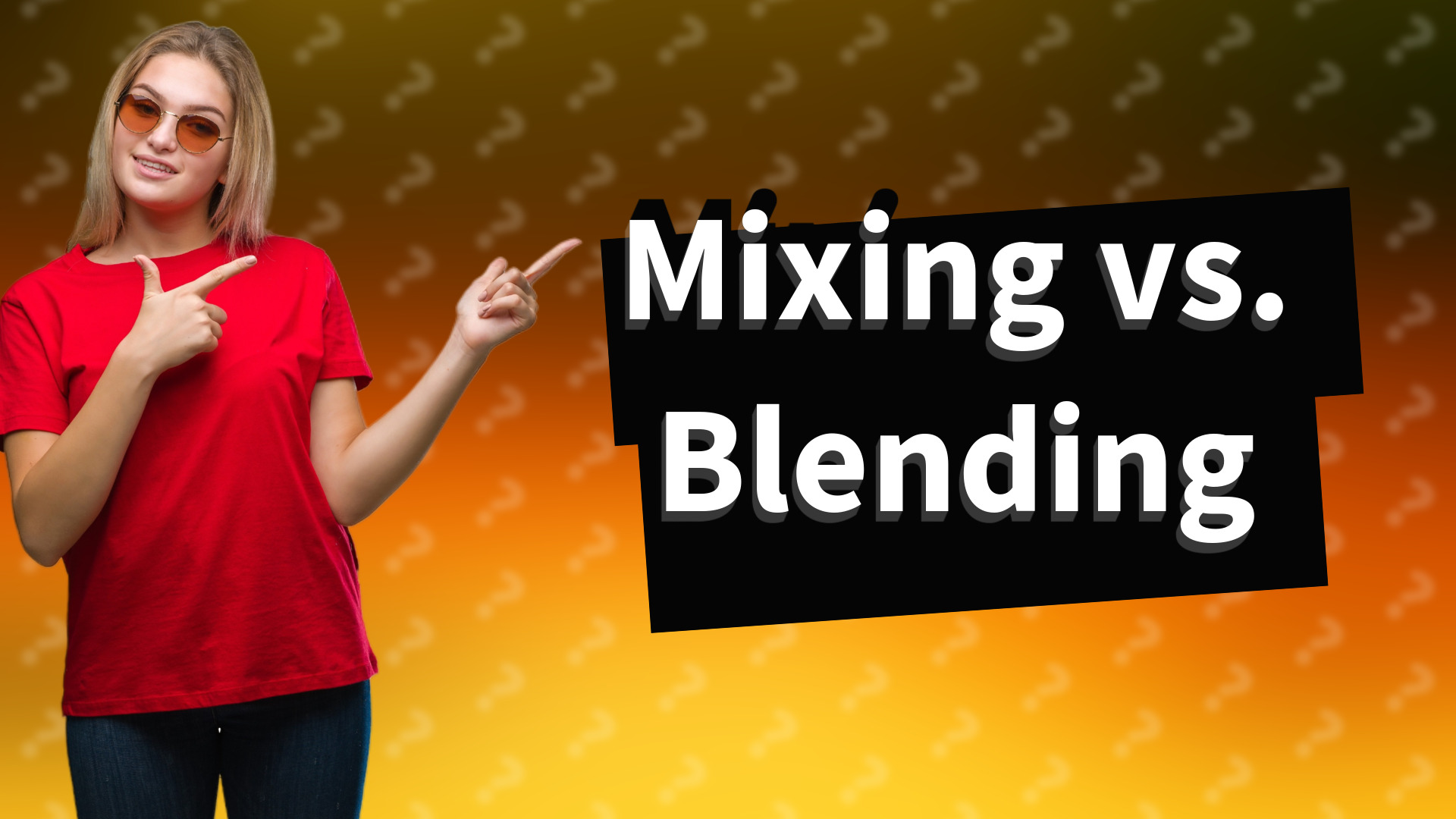 Mixing vs. Blending