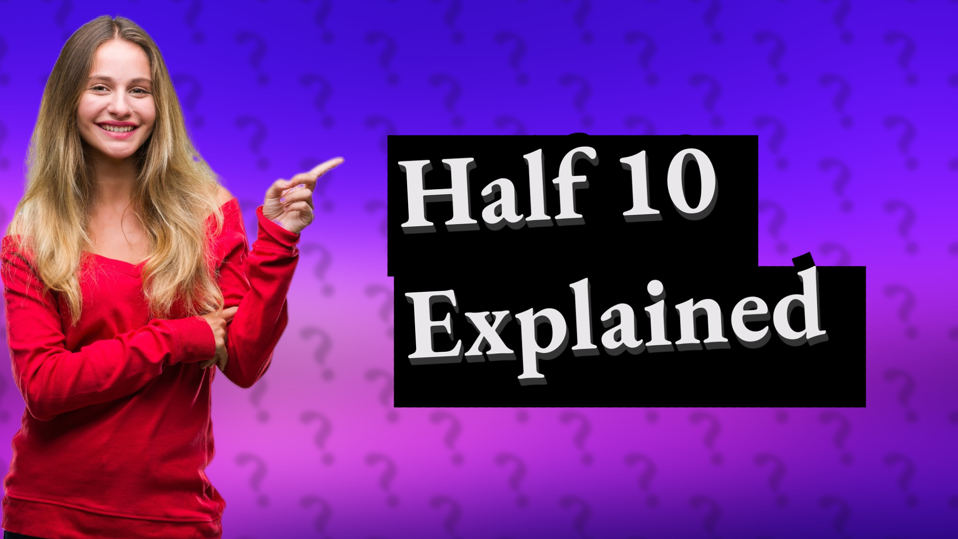 Half 10 Explained
