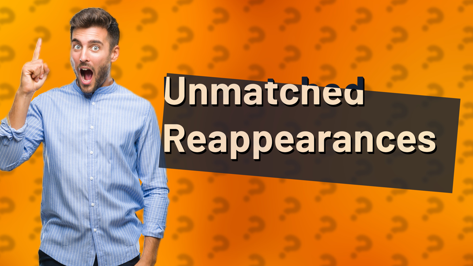 Unmatched Reappearances