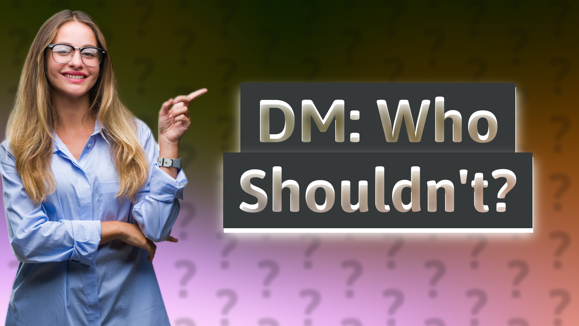 DM: Who Shouldn't?