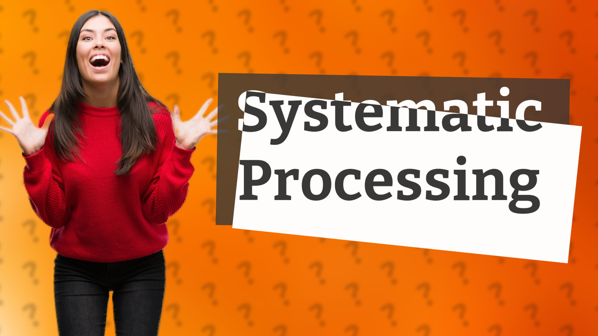 Systematic Processing