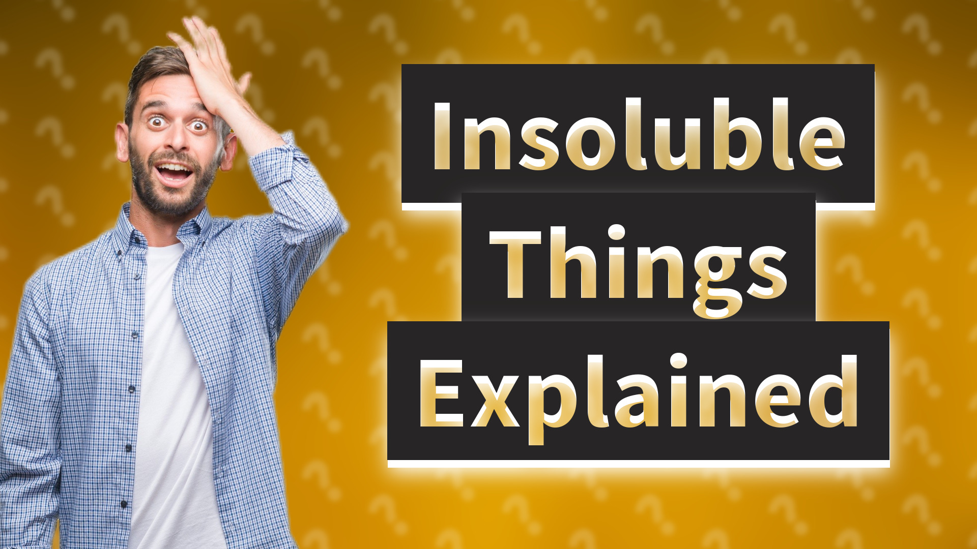 Insoluble Things Explained