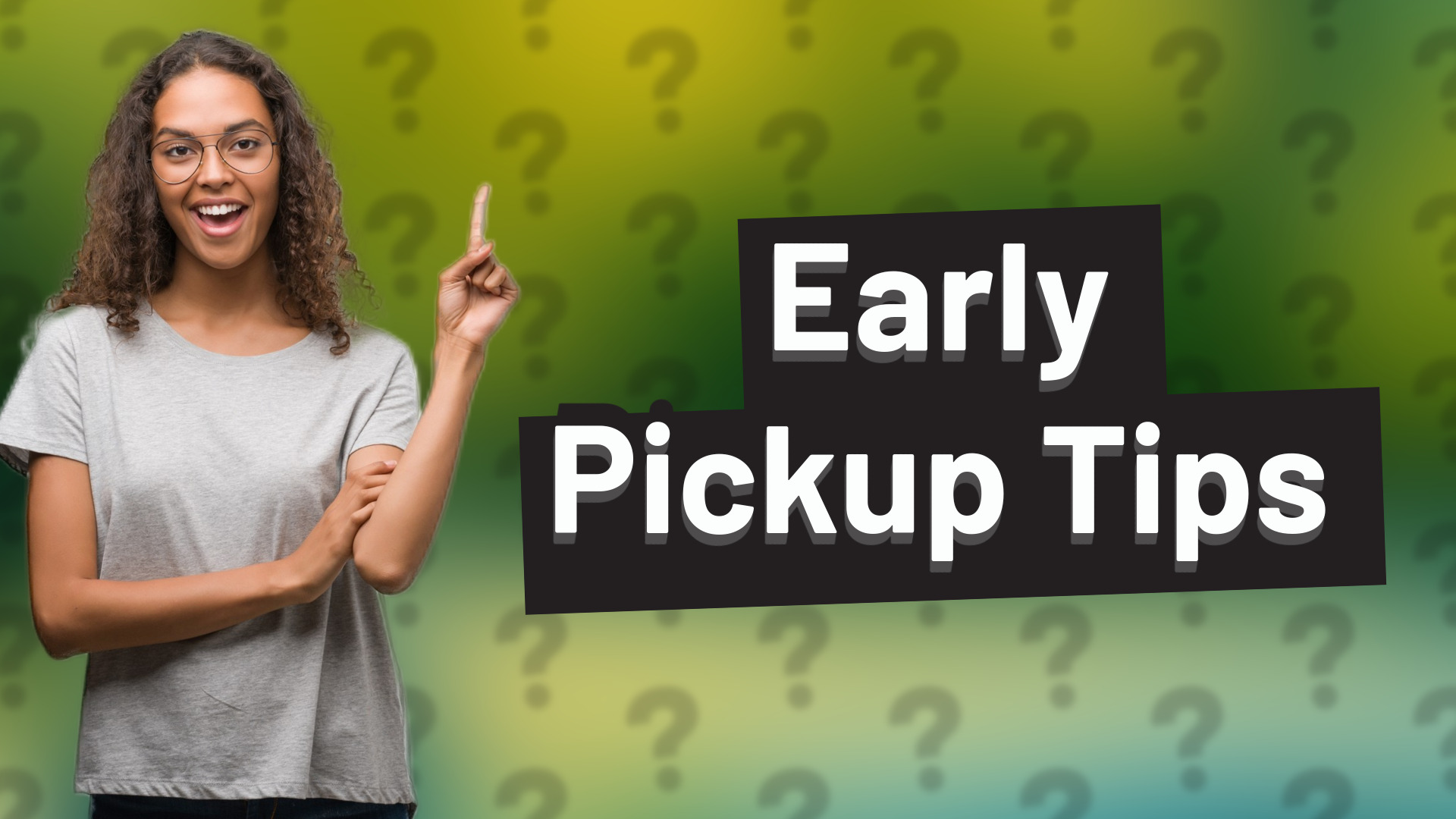Early Pickup Tips