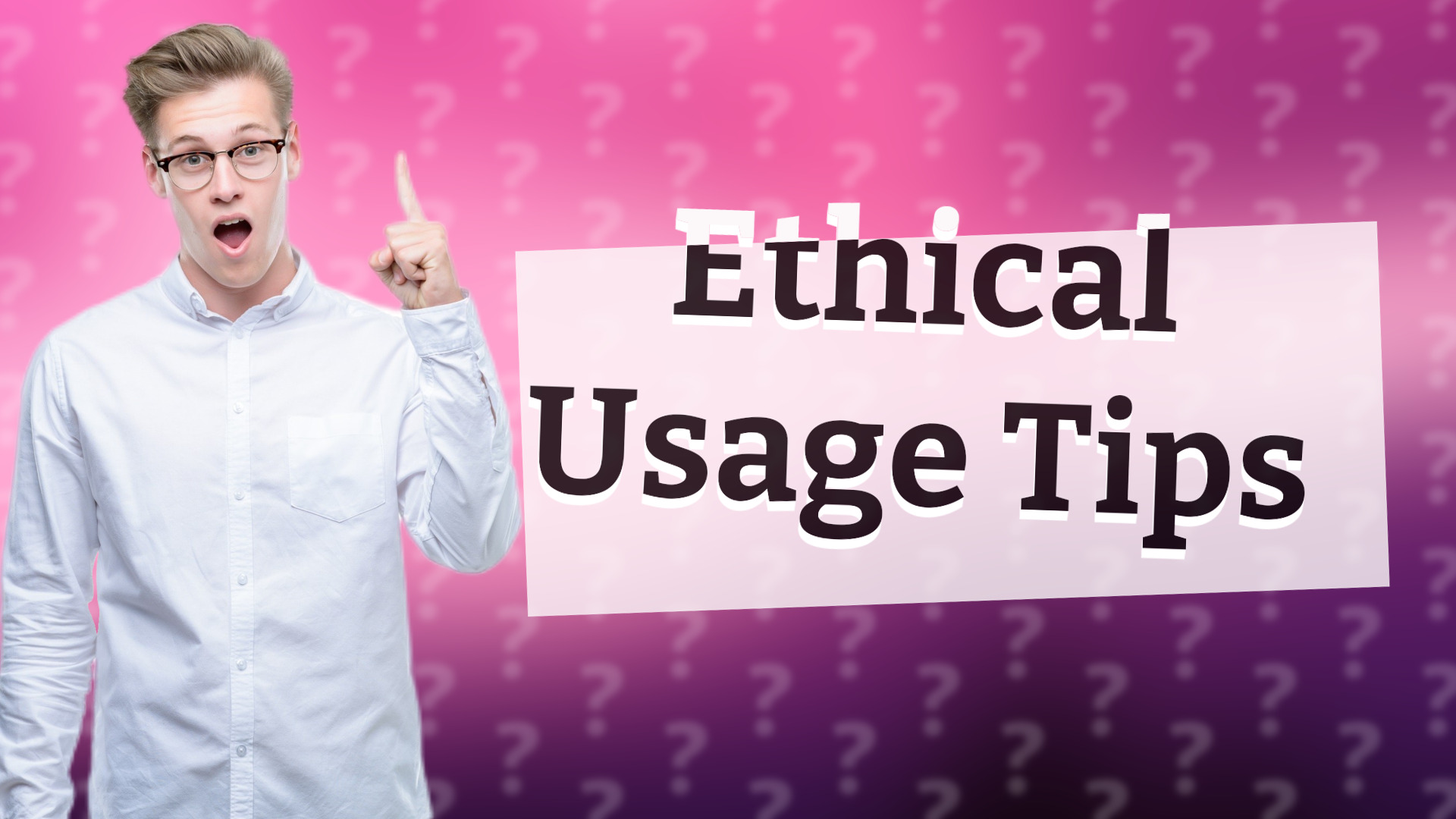Ethical Usage Tips