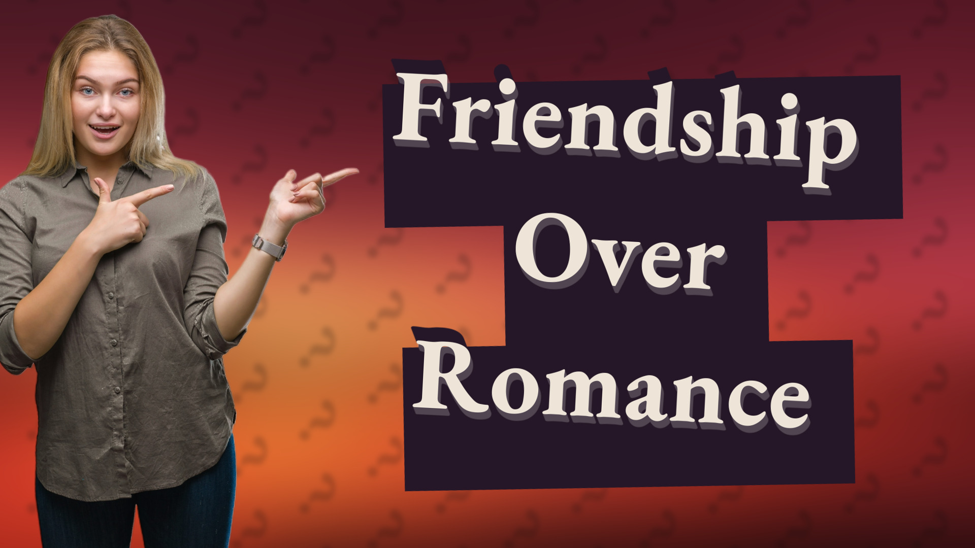 Friendship Over Romance