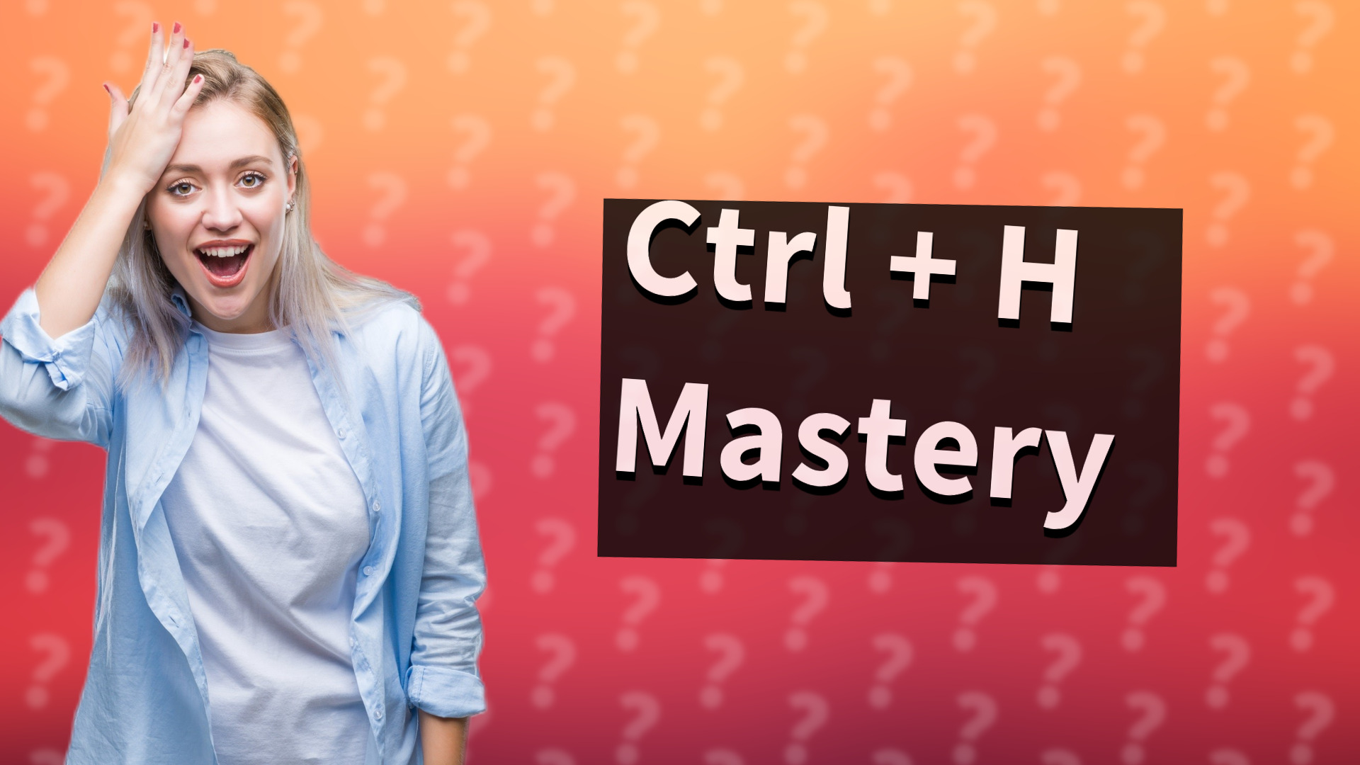 Ctrl + H Mastery