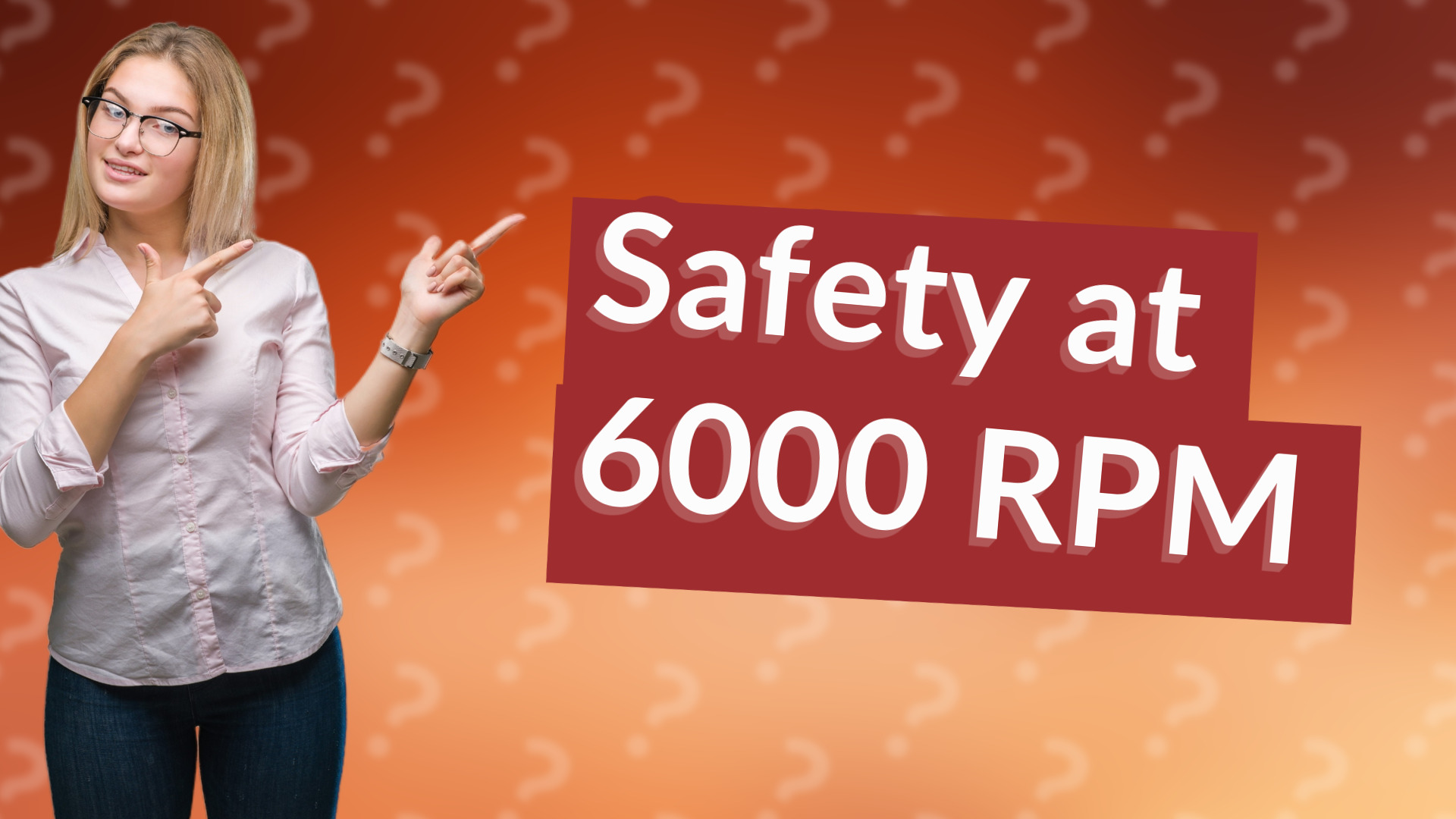 Safety at 6000 RPM