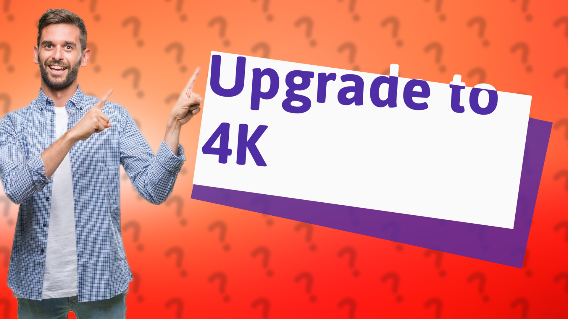Upgrade to 4K