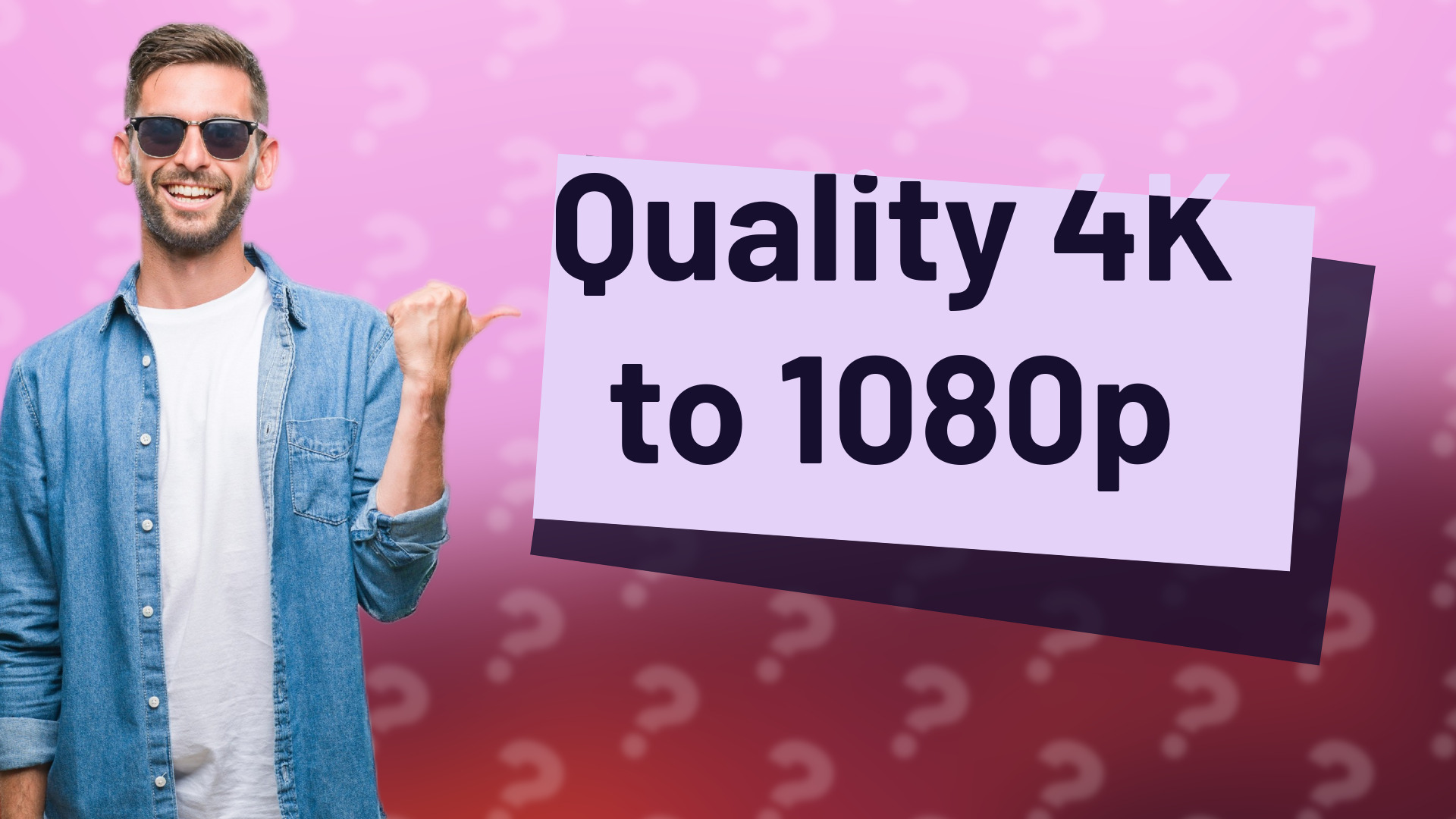 Quality 4K to 1080p