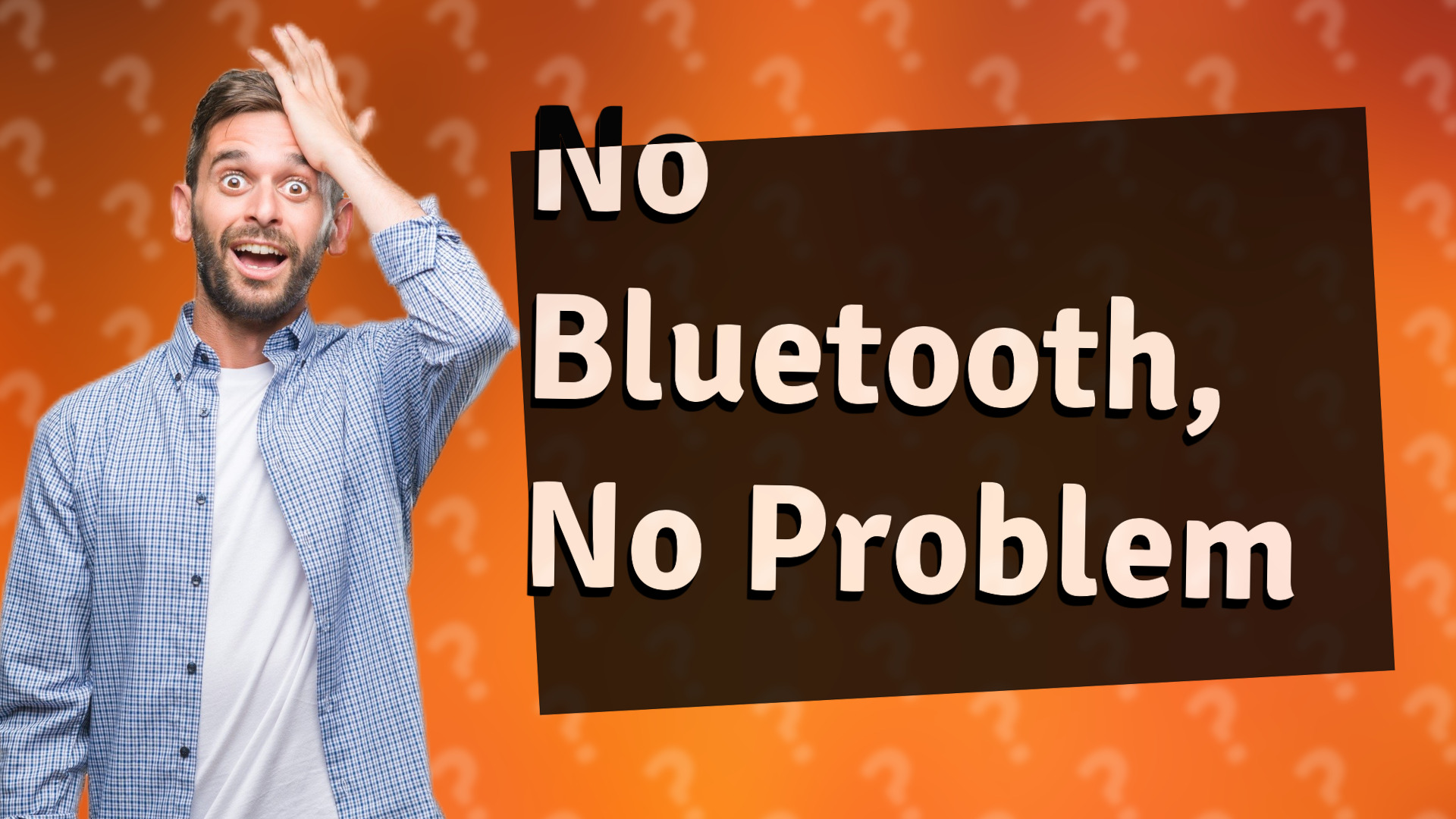 No Bluetooth, No Problem
