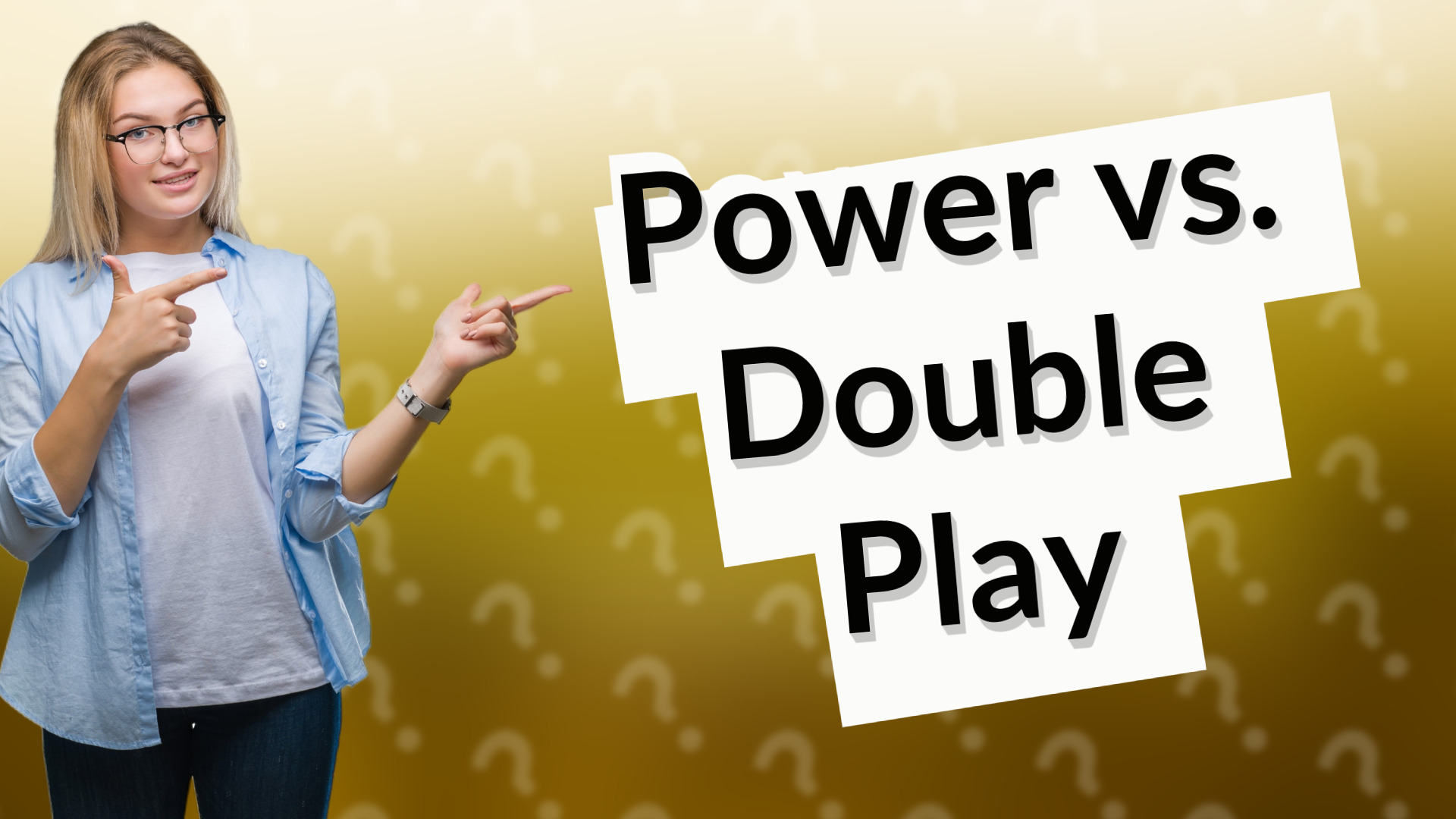 Power vs. Double Play