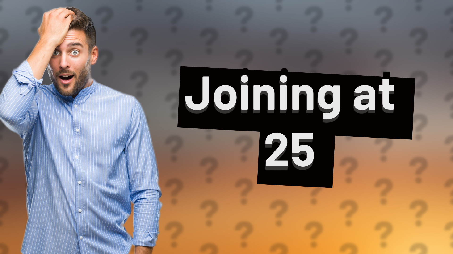Joining at 25