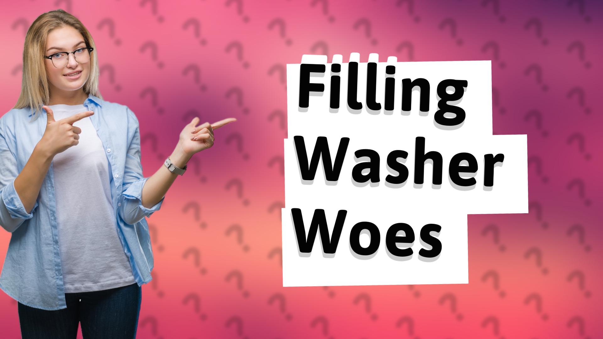 Filling Washer Woes