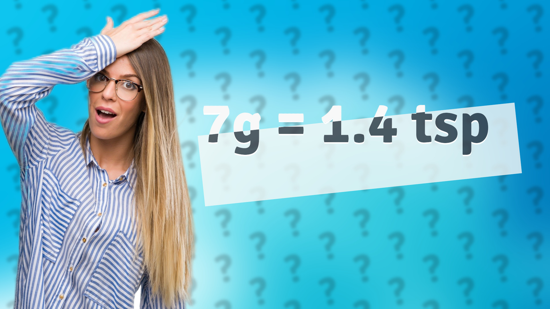 7g = 1.4 tsp