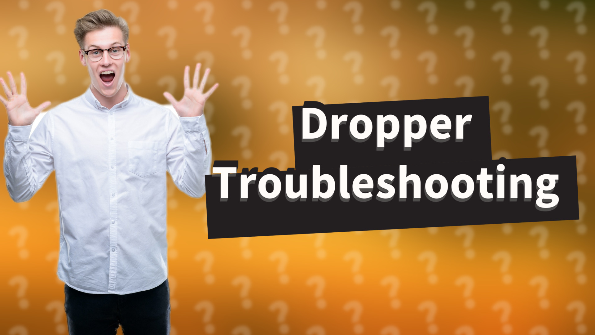 Dropper Troubleshooting