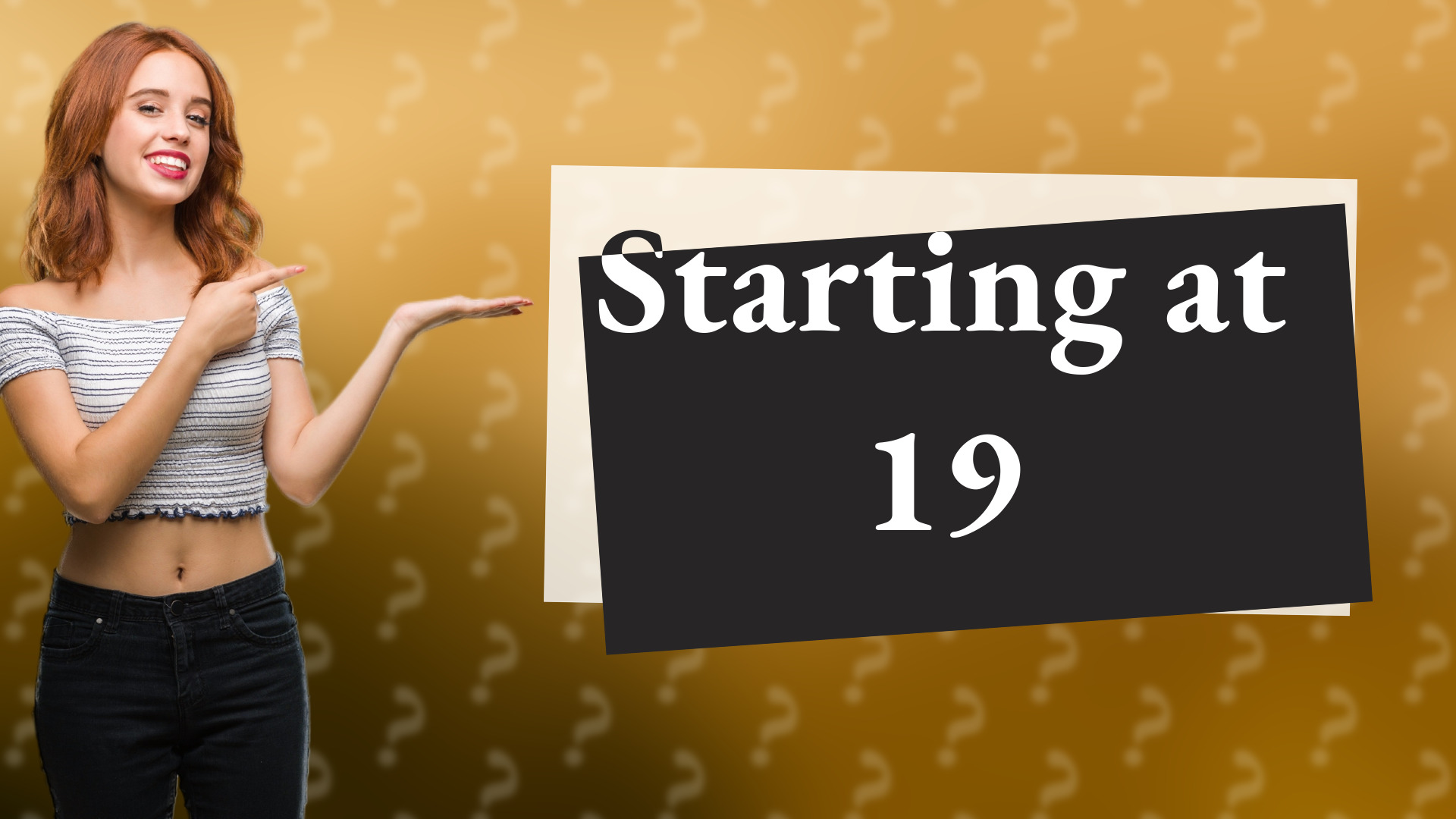 Starting at 19