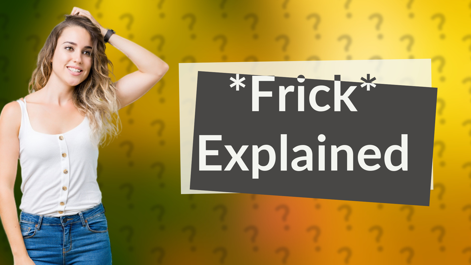 *Frick* Explained
