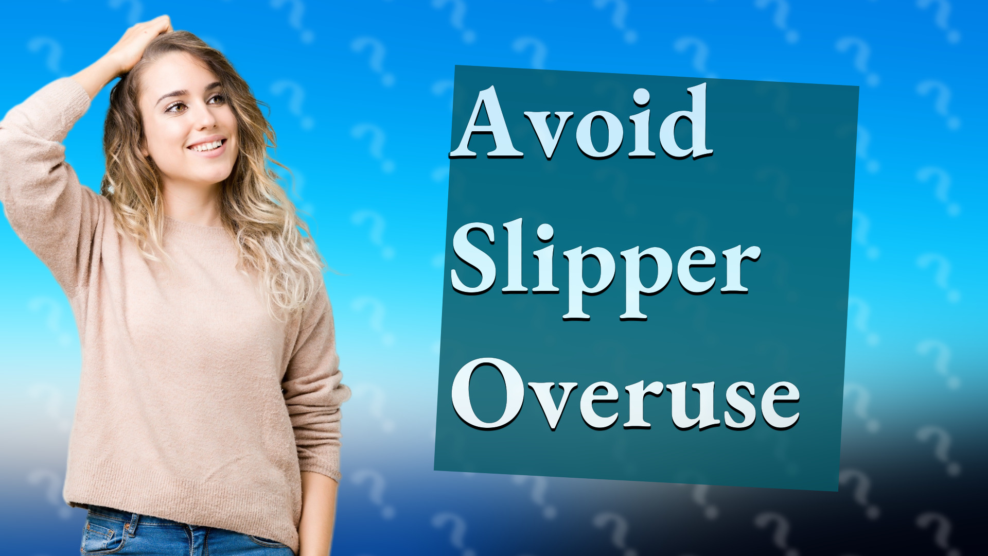 Avoid Slipper Overuse