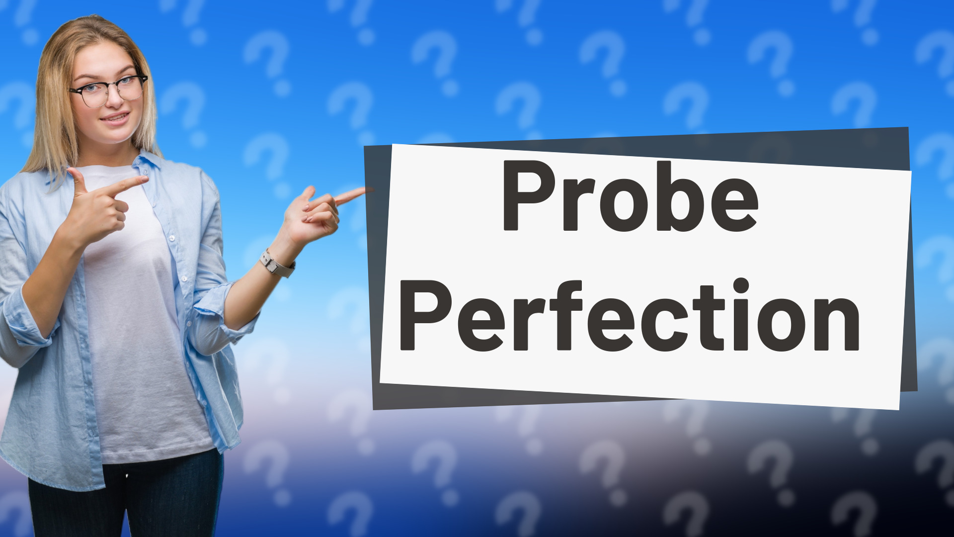 Probe Perfection