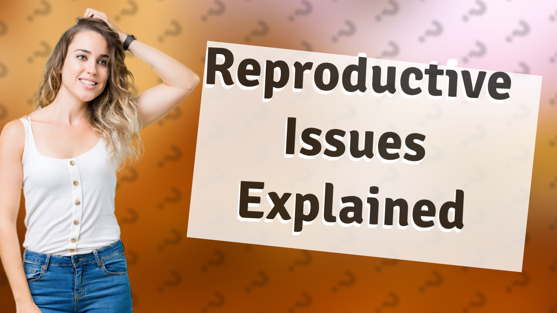 Reproductive Issues Explained