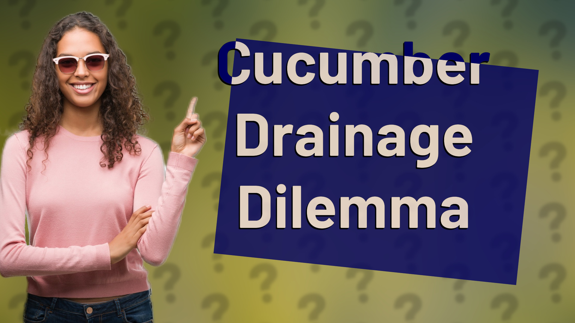 Cucumber Drainage Dilemma