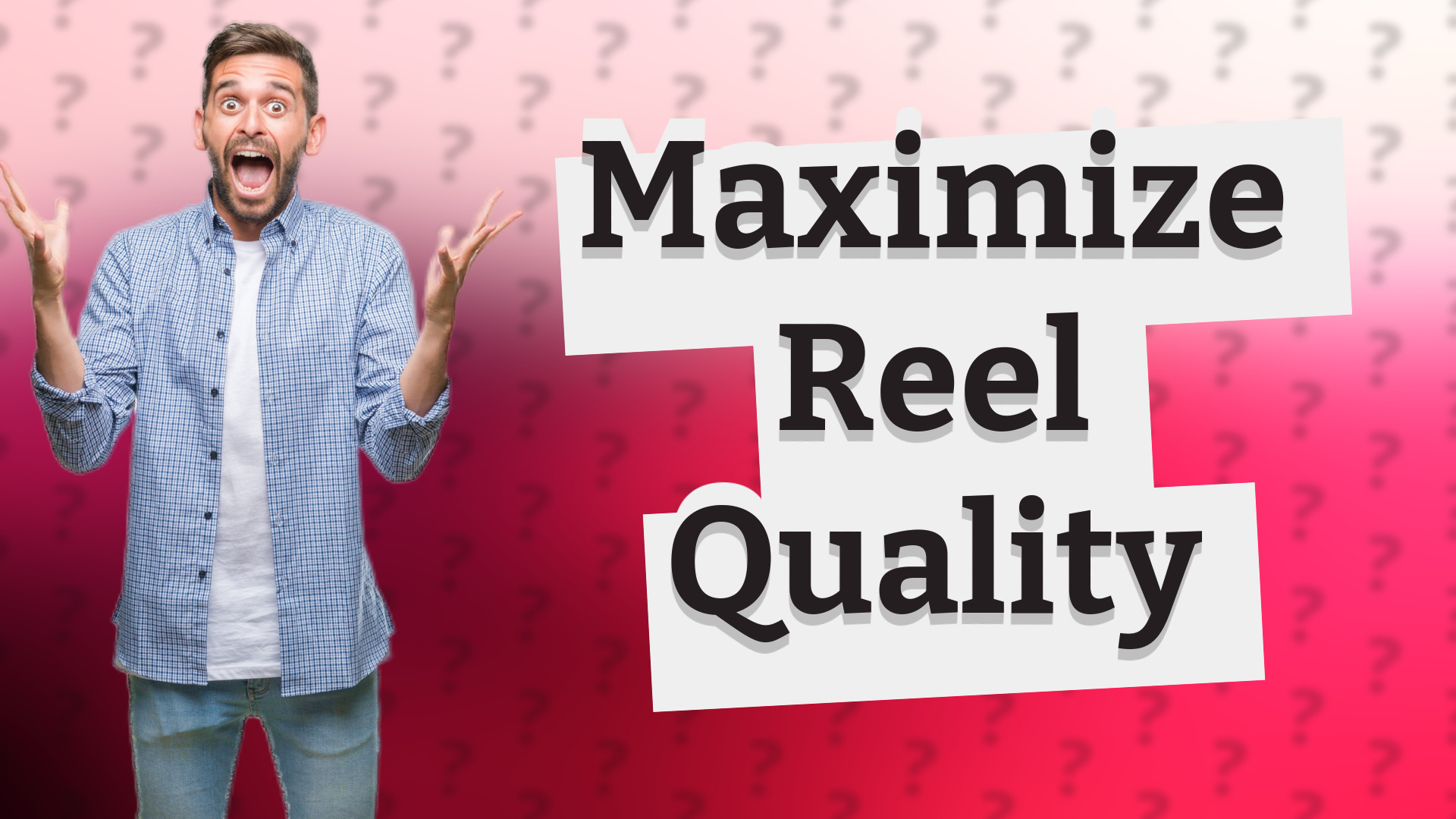 Maximize Reel Quality