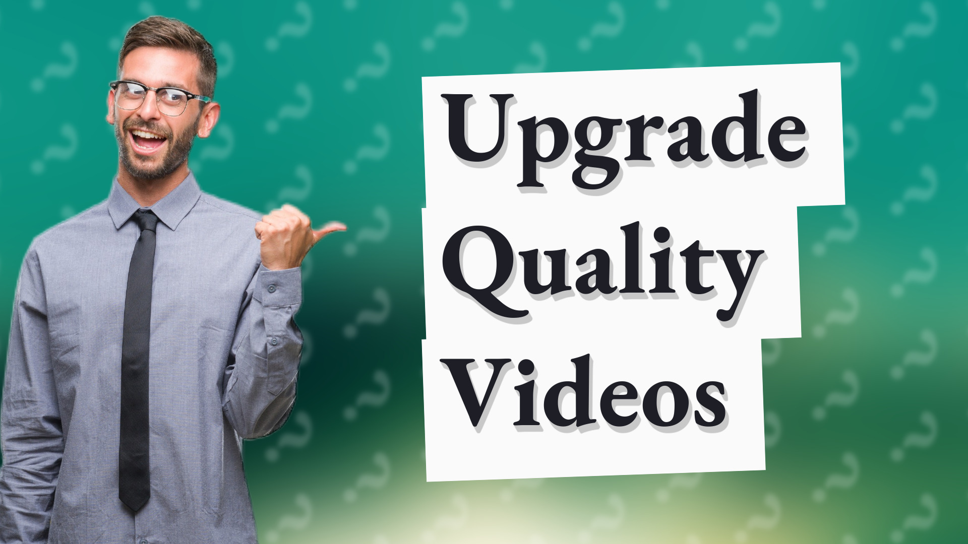 Upgrade Quality Videos