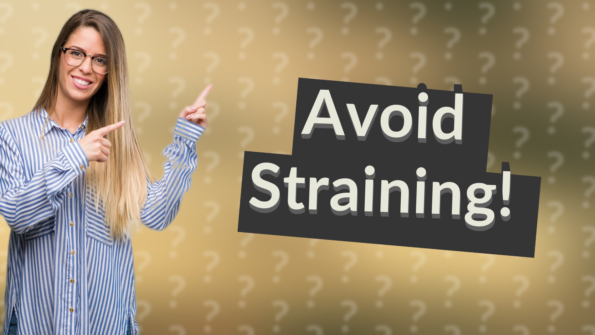 Avoid Straining!