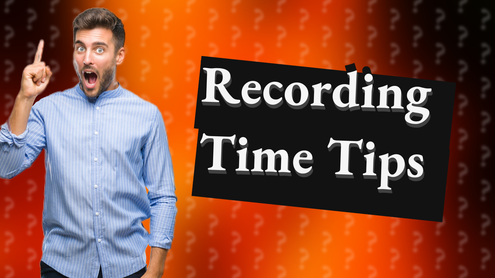 Recording Time Tips